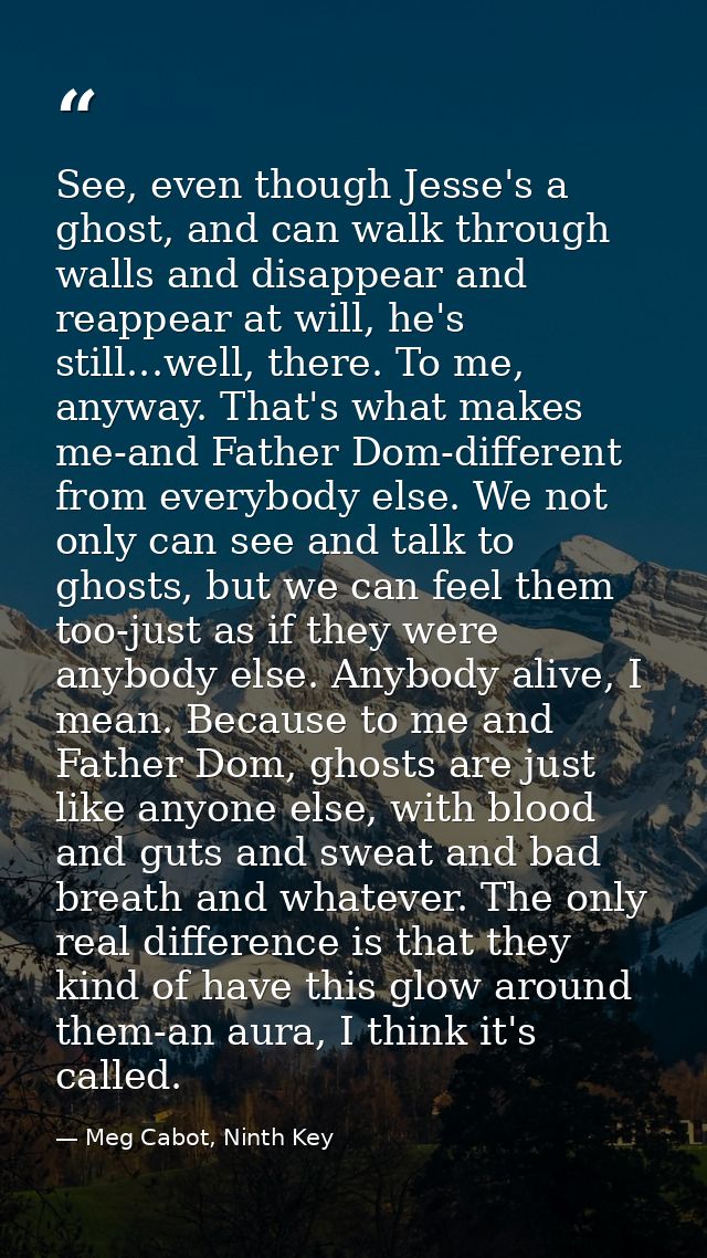 See, even though Jesse's a ghost, and can walk through walls and disappear and reappear at will, he's still...well, ther — Meg Cabot, Ninth Key