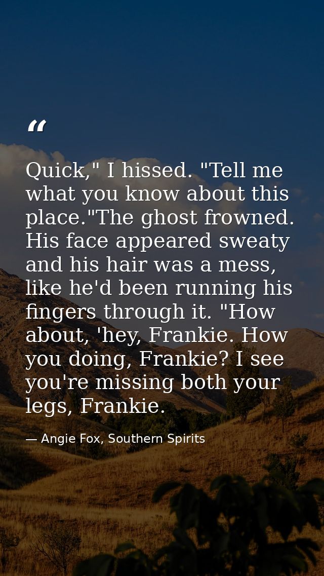Quick," I hissed. "Tell me what you know about this place."The ghost frowned. His face appeared sweaty and his hair was  — Angie Fox, Southern Spirits