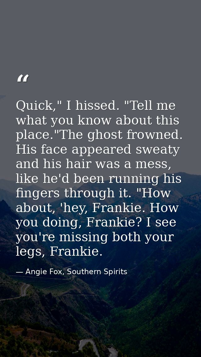 Quick," I hissed. "Tell me what you know about this place."The ghost frowned. His face appeared sweaty and his hair was  — Angie Fox, Southern Spirits