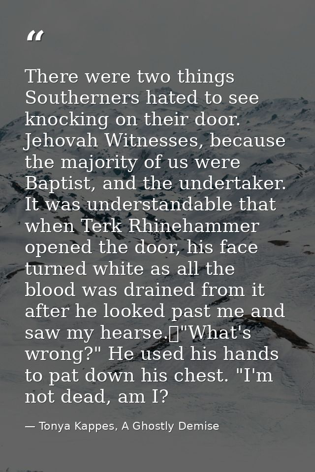 There were two things Southerners hated to see knocking on their door. Jehovah Witnesses, because the majority of us wer — Tonya Kappes, A Ghostly Demise