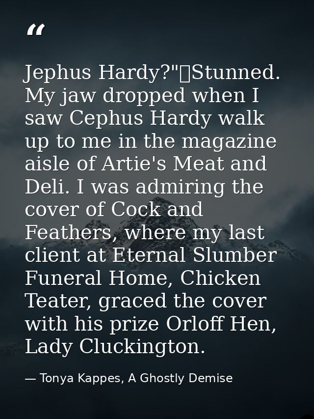 Jephus Hardy?"	Stunned. My jaw dropped when I saw Cephus Hardy walk up to me in the magazine aisle of Artie's Meat and D — Tonya Kappes, A Ghostly Demise