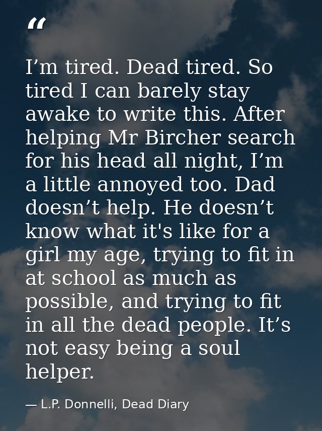 I’m tired. Dead tired. So tired I can barely stay awake to write this. After helping Mr Bircher search for his head all  — L.P. Donnelli, Dead Diary