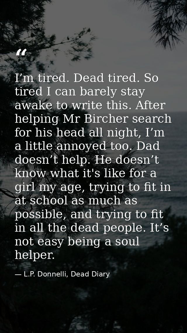 I’m tired. Dead tired. So tired I can barely stay awake to write this. After helping Mr Bircher search for his head all  — L.P. Donnelli, Dead Diary