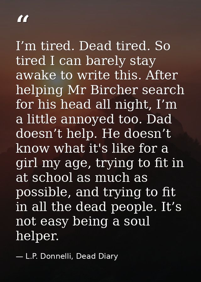 I’m tired. Dead tired. So tired I can barely stay awake to write this. After helping Mr Bircher search for his head all  — L.P. Donnelli, Dead Diary