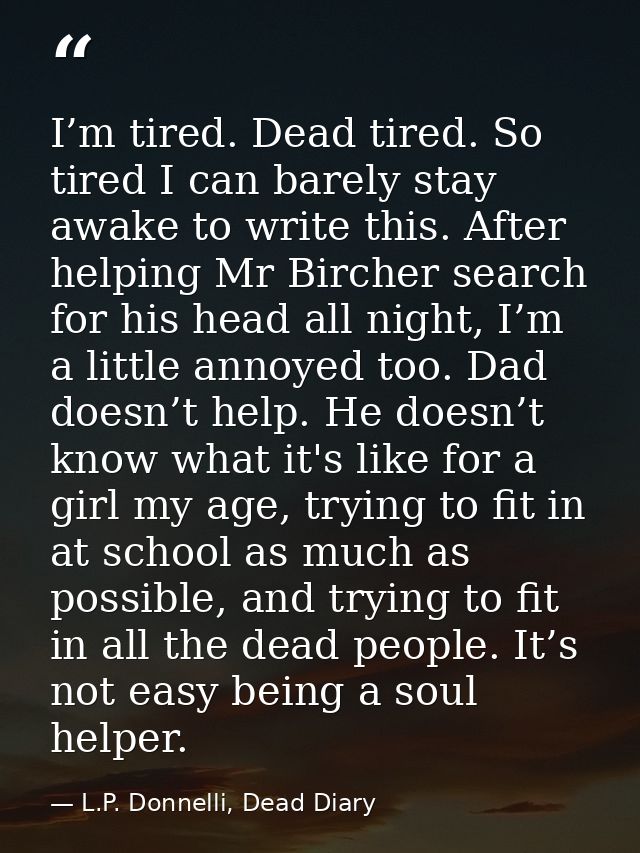 I’m tired. Dead tired. So tired I can barely stay awake to write this. After helping Mr Bircher search for his head all  — L.P. Donnelli, Dead Diary