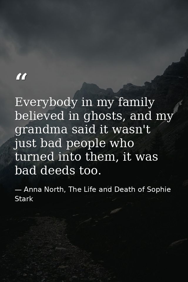 Everybody in my family believed in ghosts, and my grandma said it wasn't just bad people who turned into them, it was ba — Anna North, The Life and Death of Sophie Stark