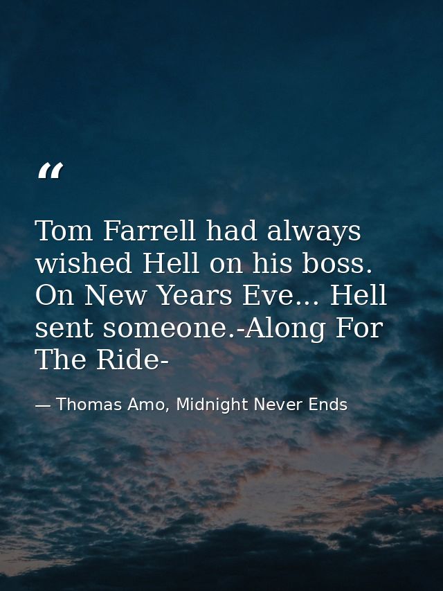 Tom Farrell had always wished Hell on his boss. On New Years Eve... Hell sent someone.-Along For The Ride- — Thomas Amo, Midnight Never Ends