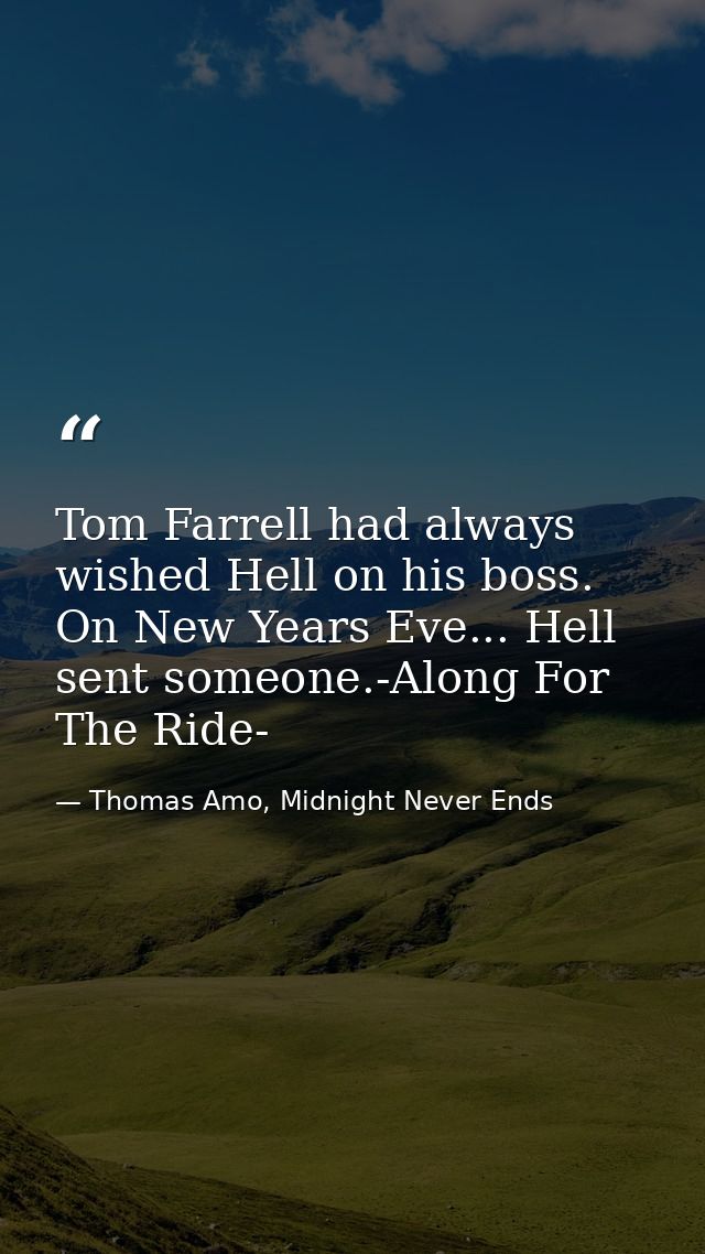 Tom Farrell had always wished Hell on his boss. On New Years Eve... Hell sent someone.-Along For The Ride- — Thomas Amo, Midnight Never Ends