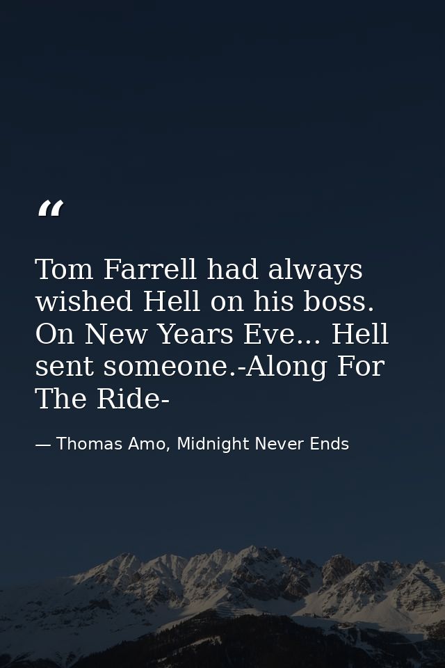 Tom Farrell had always wished Hell on his boss. On New Years Eve... Hell sent someone.-Along For The Ride- — Thomas Amo, Midnight Never Ends