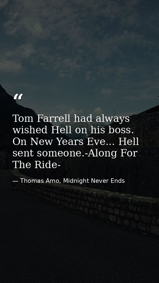 Tom Farrell had always wished Hell on his boss. On New Years Eve... Hell sent someone.-Along For The Ride- — Thomas Amo, Midnight Never Ends