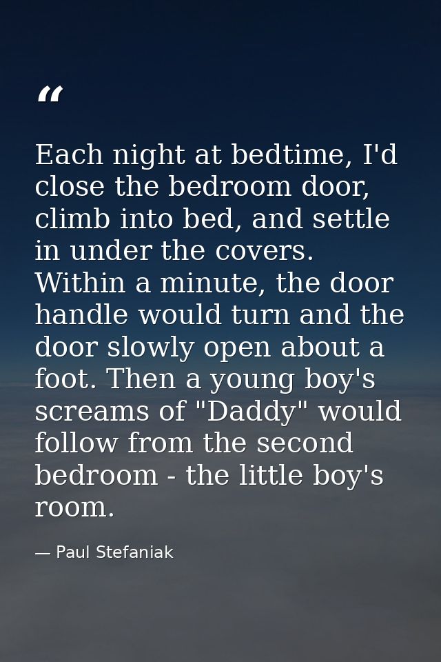 Each night at bedtime, I'd close the bedroom door, climb into bed, and settle in under the covers. Within a minute, the  — Paul Stefaniak
