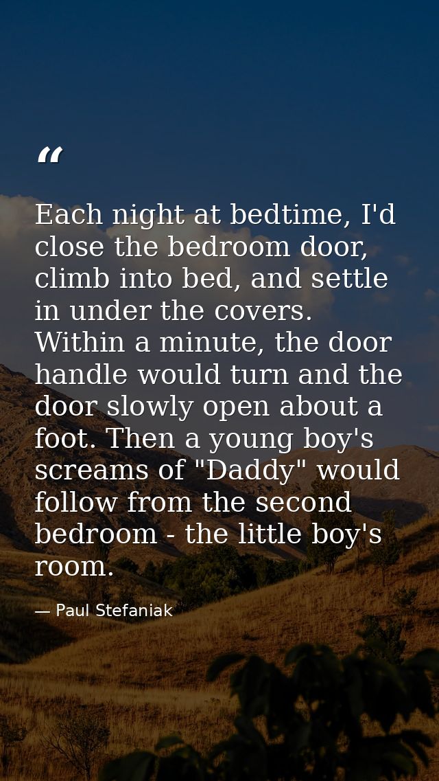 Each night at bedtime, I'd close the bedroom door, climb into bed, and settle in under the covers. Within a minute, the  — Paul Stefaniak