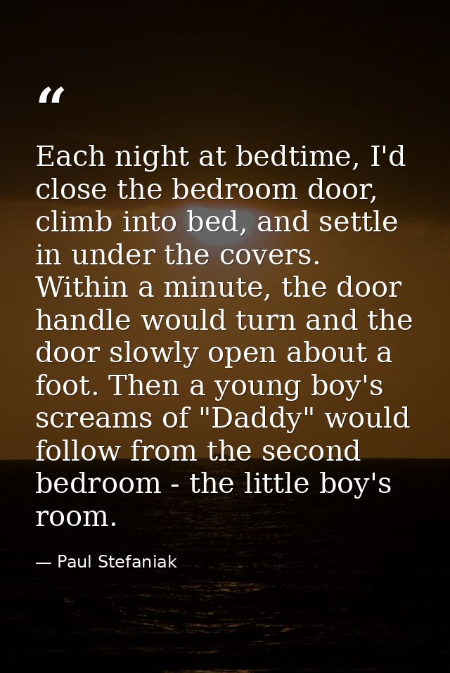 Each night at bedtime, I'd close the bedroom door, climb into bed, and settle in under the covers. Within a minute, the  — Paul Stefaniak