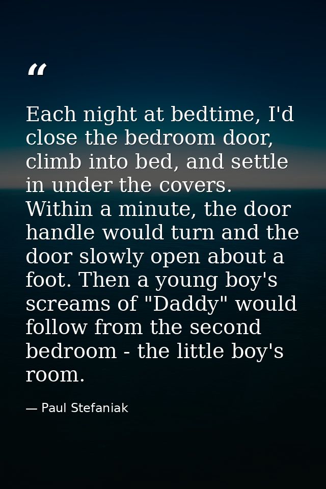 Each night at bedtime, I'd close the bedroom door, climb into bed, and settle in under the covers. Within a minute, the  — Paul Stefaniak