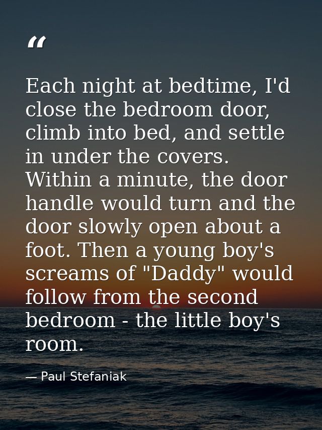Each night at bedtime, I'd close the bedroom door, climb into bed, and settle in under the covers. Within a minute, the  — Paul Stefaniak