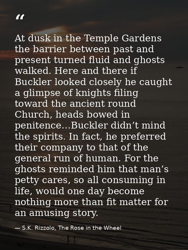 At dusk in the Temple Gardens the barrier between past and present turned fluid and ghosts walked. Here and there if Buc — S.K. Rizzolo, The Rose in the Wheel