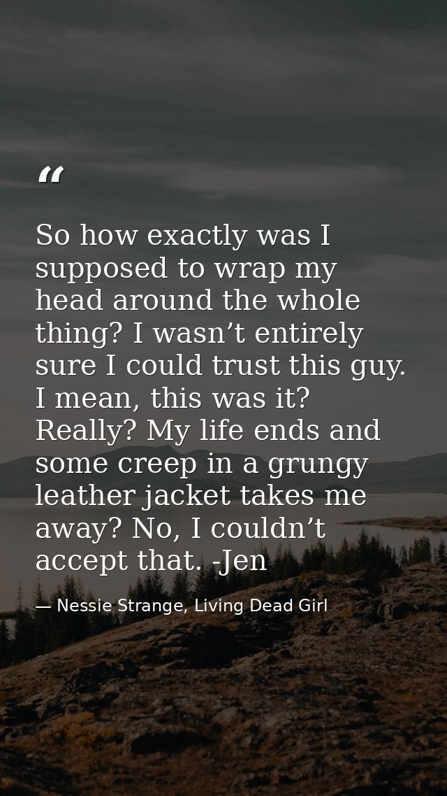 So how exactly was I supposed to wrap my head around the whole thing? I wasn’t entirely sure I could trust this guy. I m — Nessie Strange, Living Dead Girl