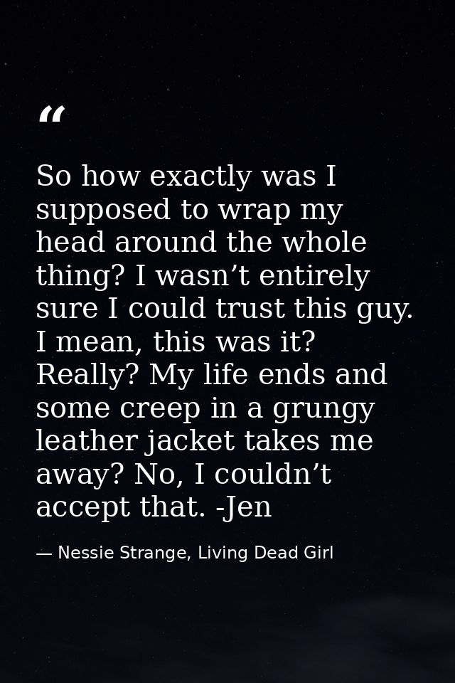 So how exactly was I supposed to wrap my head around the whole thing? I wasn’t entirely sure I could trust this guy. I m — Nessie Strange, Living Dead Girl