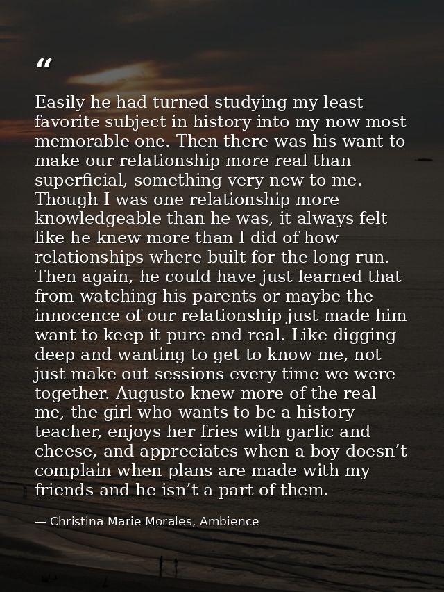 Easily he had turned studying my least favorite subject in history into my now most memorable one. Then there was his wa — Christina Marie Morales, Ambience
