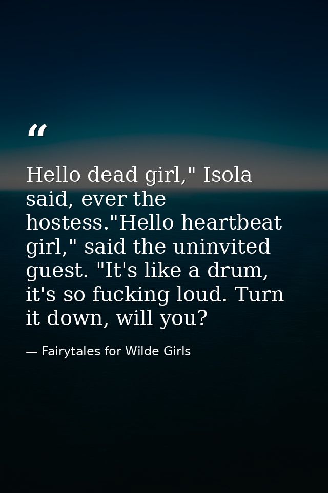Hello dead girl," Isola said, ever the hostess."Hello heartbeat girl," said the uninvited guest. "It's like a drum, it's — Fairytales for Wilde Girls