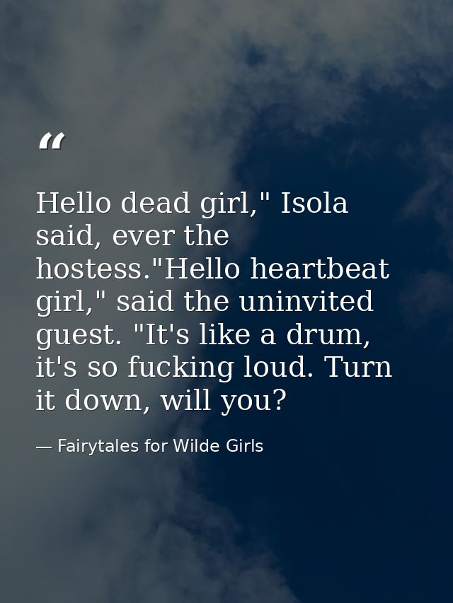 Hello dead girl," Isola said, ever the hostess."Hello heartbeat girl," said the uninvited guest. "It's like a drum, it's — Fairytales for Wilde Girls