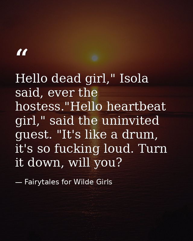 Hello dead girl," Isola said, ever the hostess."Hello heartbeat girl," said the uninvited guest. "It's like a drum, it's — Fairytales for Wilde Girls