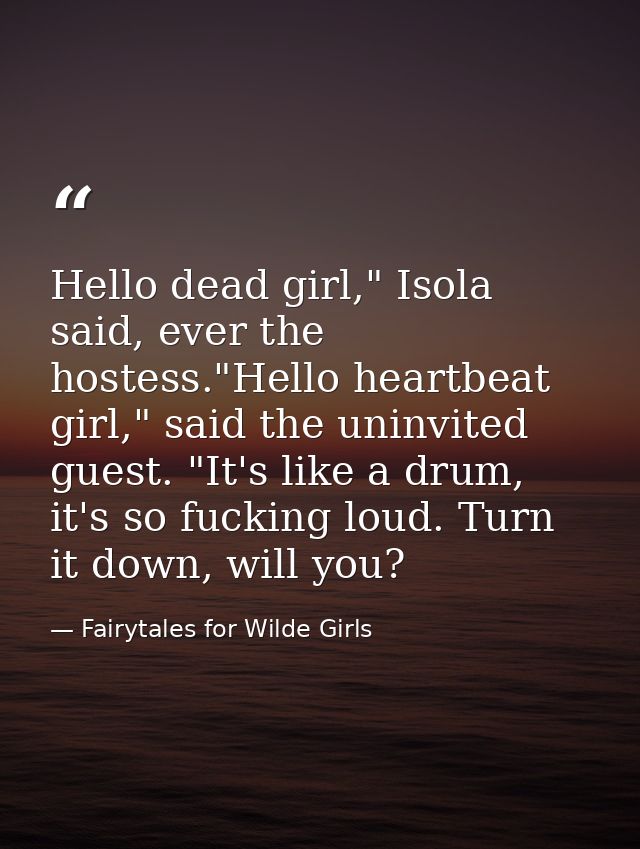 Hello dead girl," Isola said, ever the hostess."Hello heartbeat girl," said the uninvited guest. "It's like a drum, it's — Fairytales for Wilde Girls
