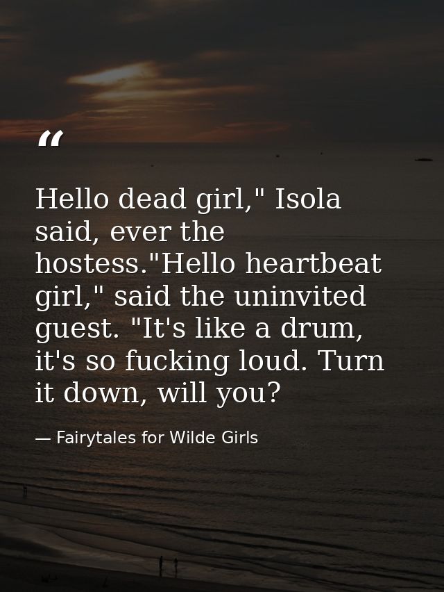 Hello dead girl," Isola said, ever the hostess."Hello heartbeat girl," said the uninvited guest. "It's like a drum, it's — Fairytales for Wilde Girls