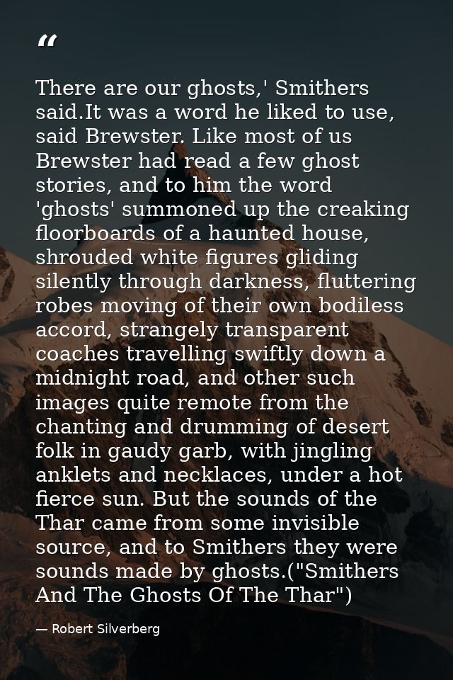 There are our ghosts,' Smithers said.It was a word he liked to use, said Brewster. Like most of us Brewster had read a f — Robert Silverberg
