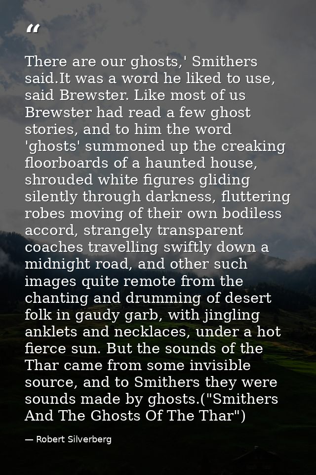 There are our ghosts,' Smithers said.It was a word he liked to use, said Brewster. Like most of us Brewster had read a f — Robert Silverberg