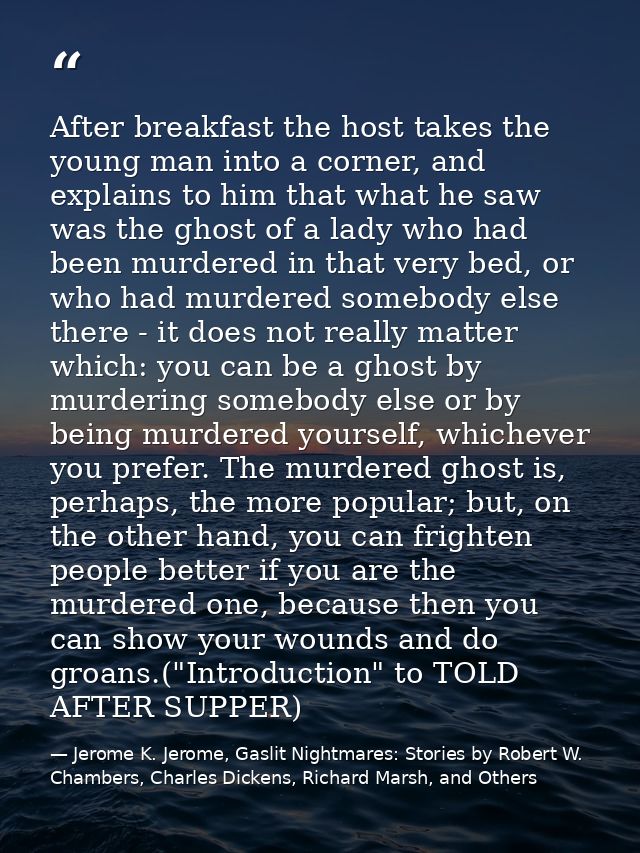 After breakfast the host takes the young man into a corner, and explains to him that what he saw was the ghost of a lady — Jerome K. Jerome, Gaslit Nightmares: Stories by Robert W. Chambers, Charles Dickens, Richard Marsh, and Others