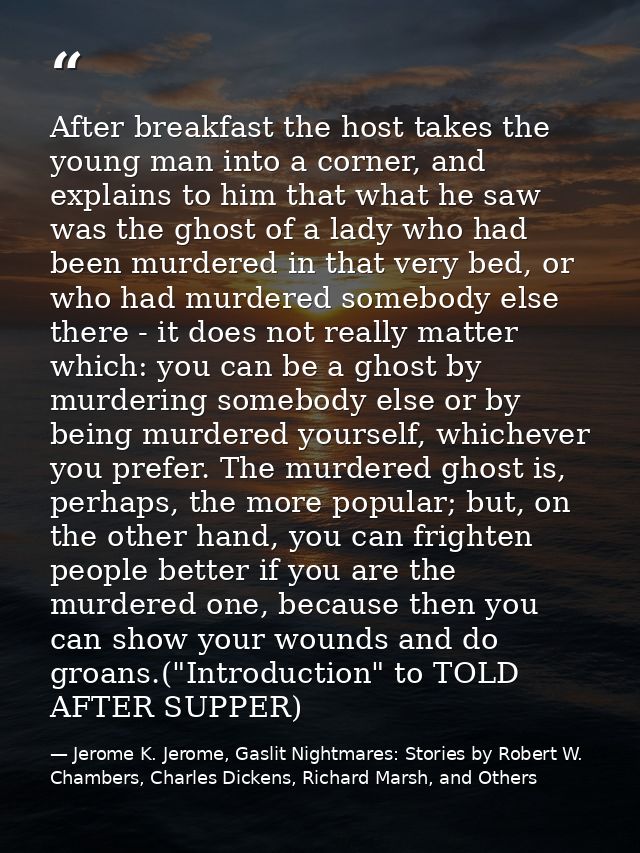 After breakfast the host takes the young man into a corner, and explains to him that what he saw was the ghost of a lady — Jerome K. Jerome, Gaslit Nightmares: Stories by Robert W. Chambers, Charles Dickens, Richard Marsh, and Others