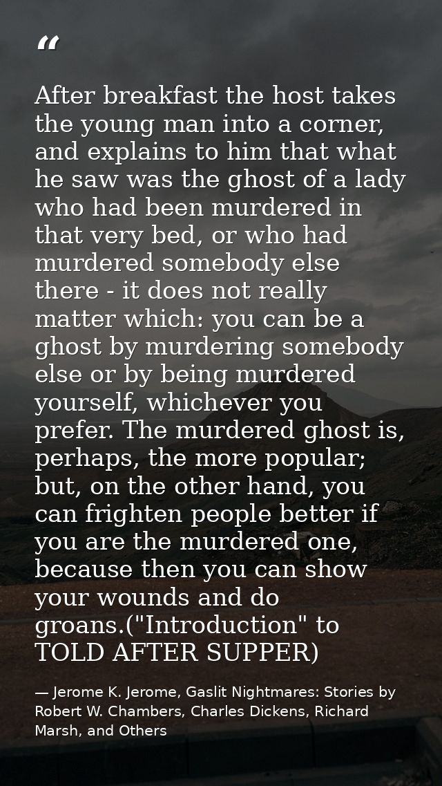 After breakfast the host takes the young man into a corner, and explains to him that what he saw was the ghost of a lady — Jerome K. Jerome, Gaslit Nightmares: Stories by Robert W. Chambers, Charles Dickens, Richard Marsh, and Others