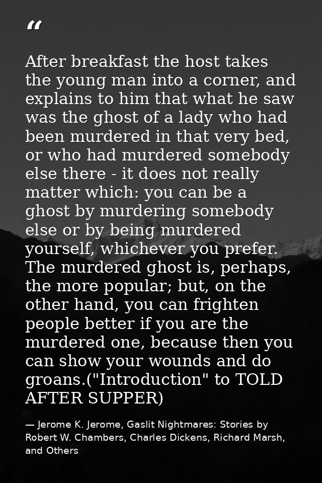 After breakfast the host takes the young man into a corner, and explains to him that what he saw was the ghost of a lady — Jerome K. Jerome, Gaslit Nightmares: Stories by Robert W. Chambers, Charles Dickens, Richard Marsh, and Others