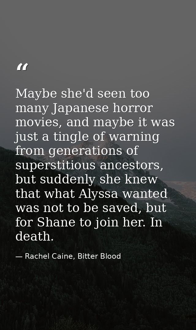 Maybe she'd seen too many Japanese horror movies, and maybe it was just a tingle of warning from generations of supersti — Rachel Caine, Bitter Blood