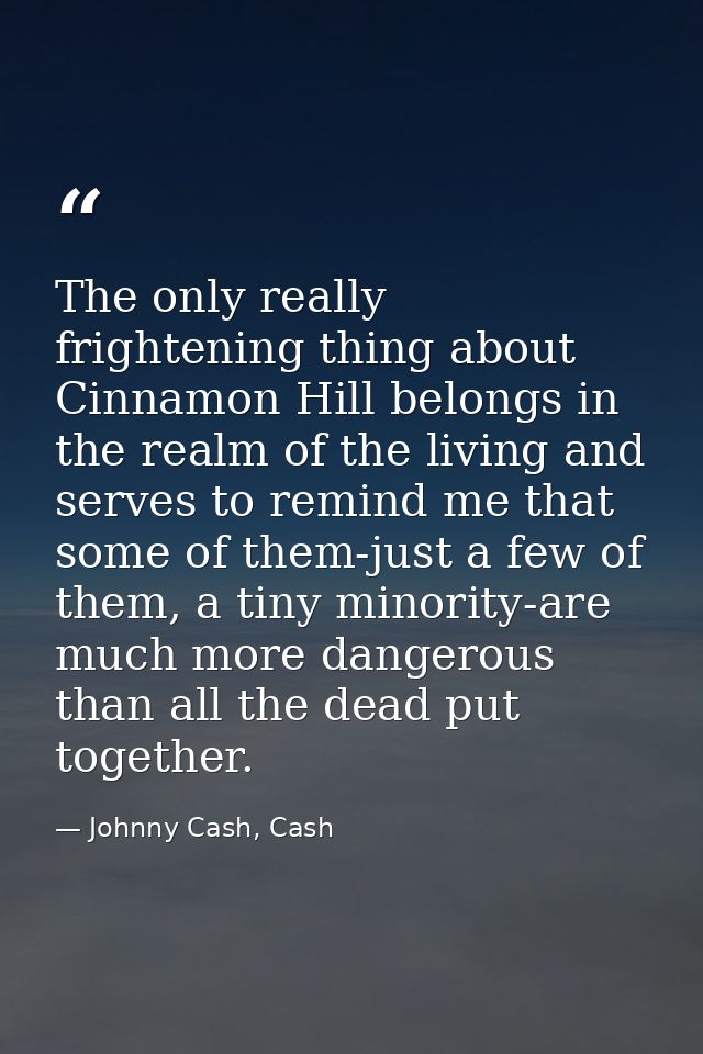 The only really frightening thing about Cinnamon Hill belongs in the realm of the living and serves to remind me that so — Johnny Cash, Cash