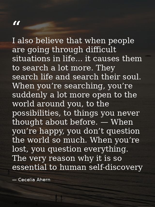 I also believe that when people are going through difficult situations in life... it causes them to search a lot more. T — Cecelia Ahern