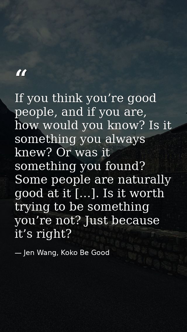 If you think you’re good people, and if you are, how would you know? Is it something you always knew? Or was it somethin — Jen Wang, Koko Be Good