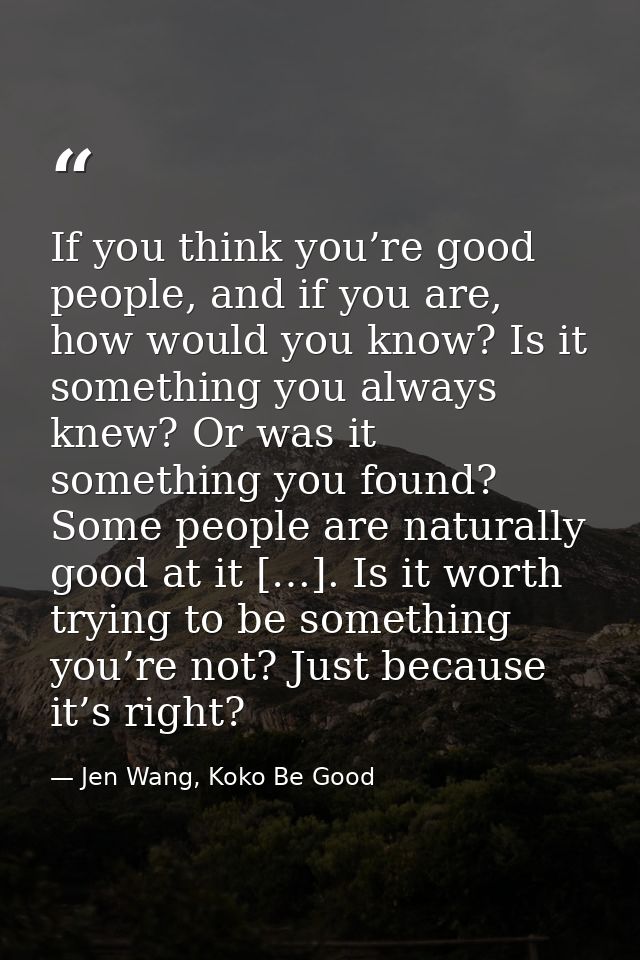 If you think you’re good people, and if you are, how would you know? Is it something you always knew? Or was it somethin — Jen Wang, Koko Be Good