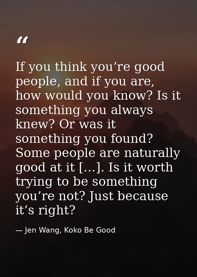 If you think you’re good people, and if you are, how would you know? Is it something you always knew? Or was it somethin — Jen Wang, Koko Be Good