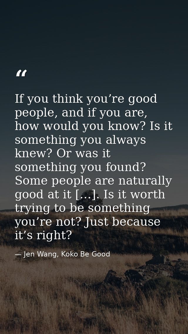 If you think you’re good people, and if you are, how would you know? Is it something you always knew? Or was it somethin — Jen Wang, Koko Be Good