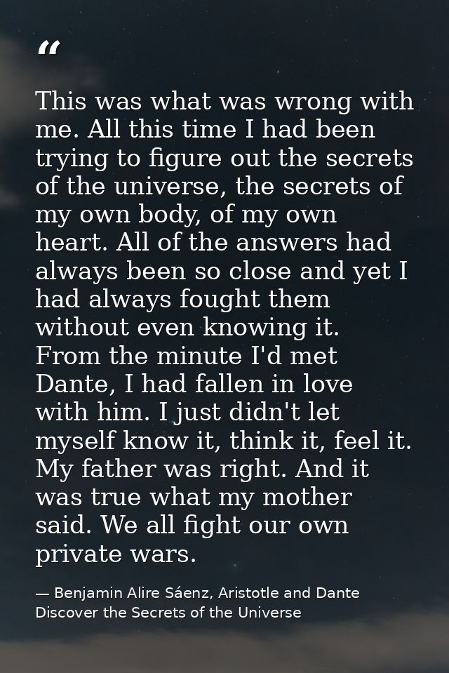 This was what was wrong with me. All this time I had been trying to figure out the secrets of the universe, the secrets  — Benjamin Alire Sáenz, Aristotle and Dante Discover the Secrets of the Universe