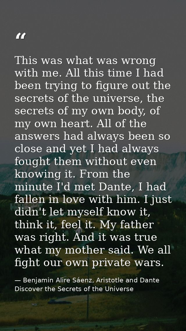 This was what was wrong with me. All this time I had been trying to figure out the secrets of the universe, the secrets  — Benjamin Alire Sáenz, Aristotle and Dante Discover the Secrets of the Universe