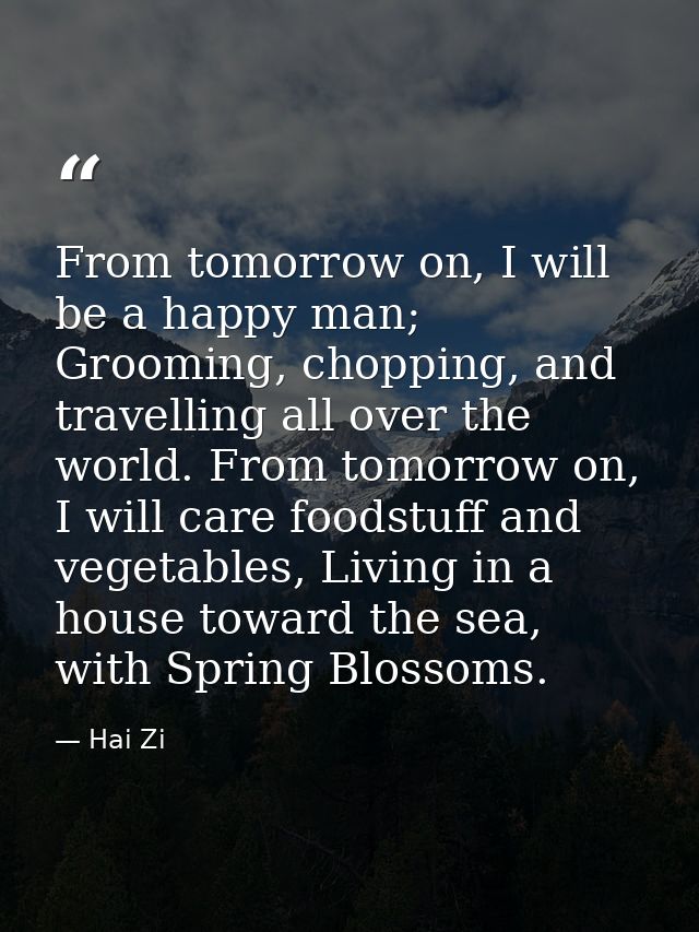 From tomorrow on, I will be a happy man; Grooming, chopping, and travelling all over the world. From tomorrow on, I will — Hai Zi