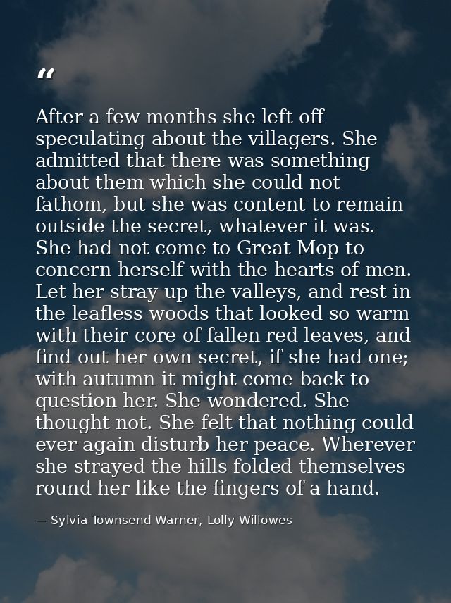 After a few months she left off speculating about the villagers. She admitted that there was something about them which  — Sylvia Townsend Warner, Lolly Willowes