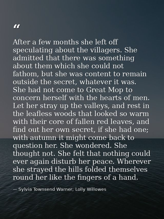 After a few months she left off speculating about the villagers. She admitted that there was something about them which  — Sylvia Townsend Warner, Lolly Willowes