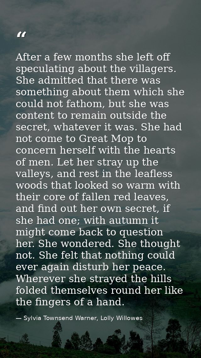 After a few months she left off speculating about the villagers. She admitted that there was something about them which  — Sylvia Townsend Warner, Lolly Willowes