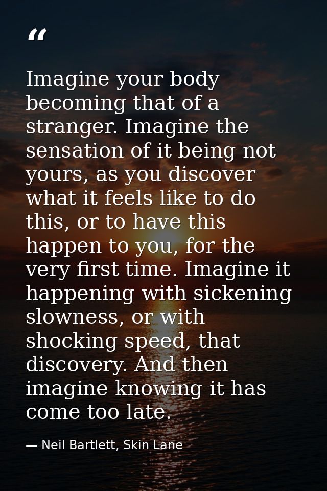 Imagine your body becoming that of a stranger. Imagine the sensation of it being not yours, as you discover what it feel — Neil Bartlett, Skin Lane