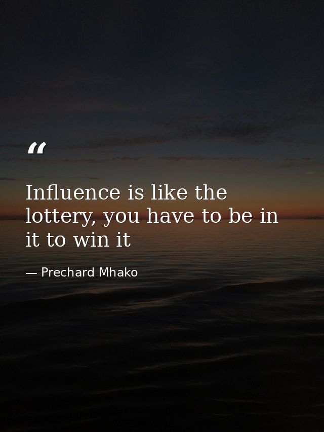 Influence is like the lottery, you have to be in it to win it — Prechard Mhako