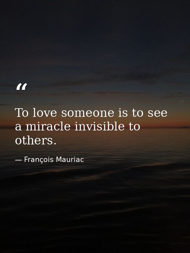 To love someone is to see a miracle invisible to others. — François Mauriac